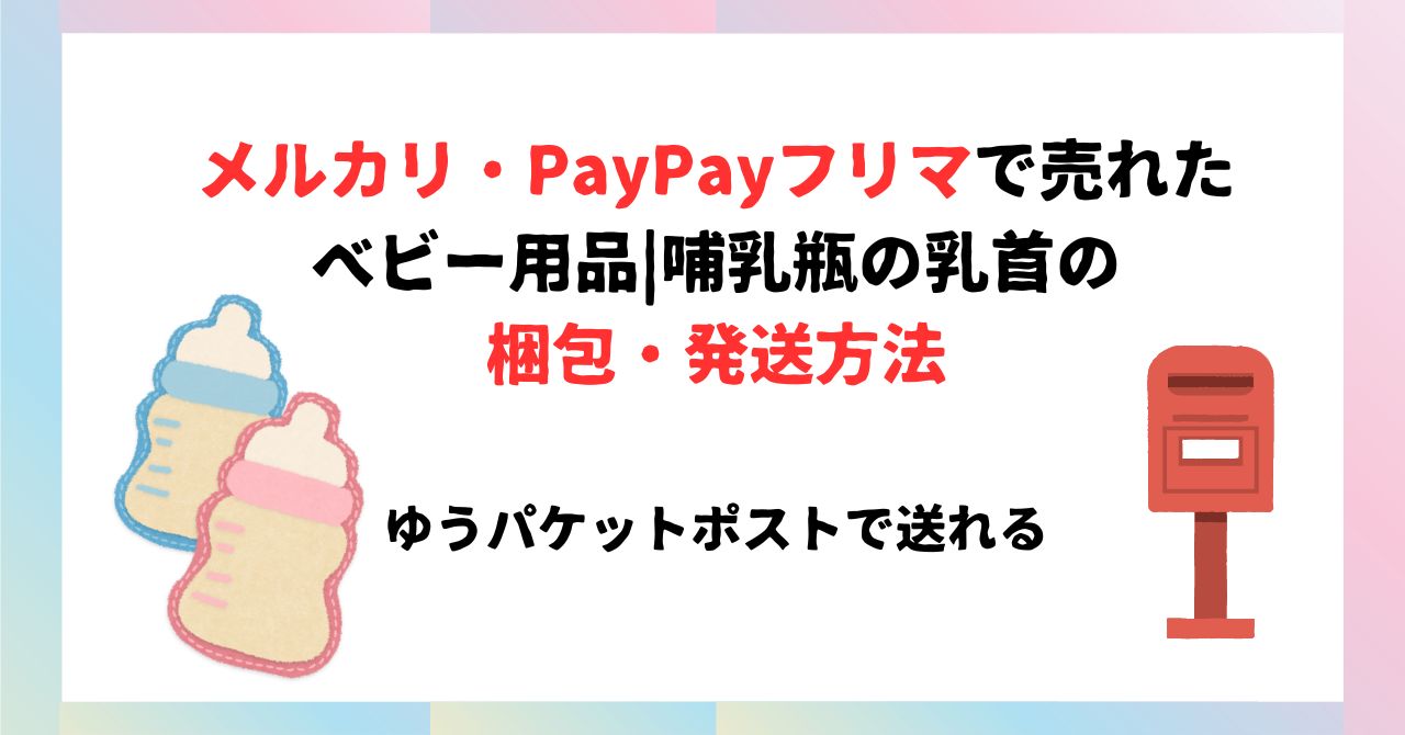 【メルカリ・PayPayフリマ】ベビー用品|哺乳瓶の乳首の梱包・発送方法